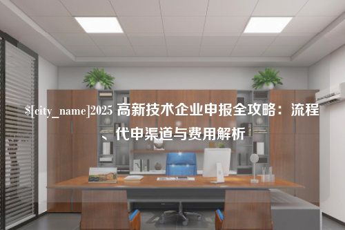 九江2025 高新技术企业申报全攻略：流程、代申渠道与费用解析