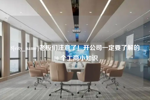 九江老板们注意了！开公司一定要了解的 10 个工商小知识